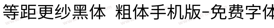 等距更纱黑体 粗体手机版字体转换